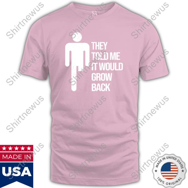 Official They Told Me It Would Grow Back Shirt Official They Told Me It Would Grow Back Shirt