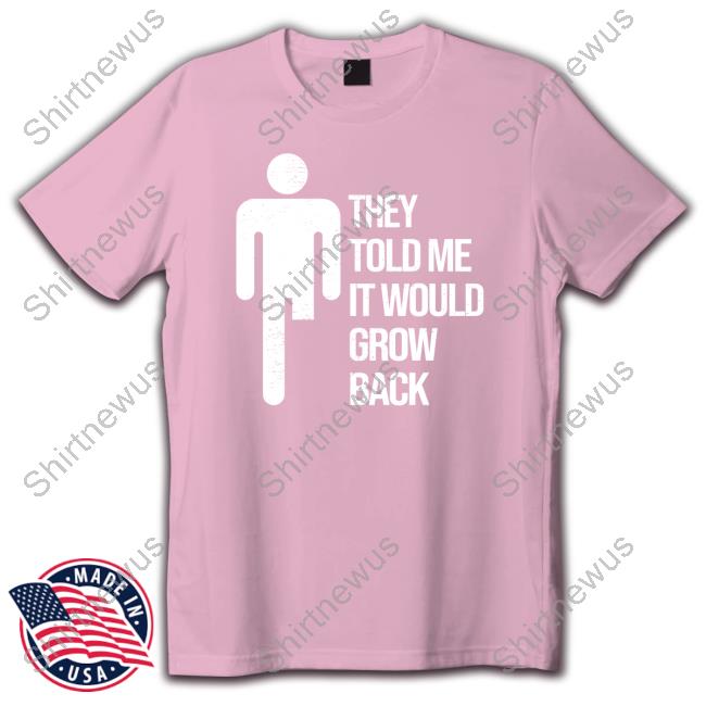Official They Told Me It Would Grow Back Shirt Official They Told Me It Would Grow Back Shirt