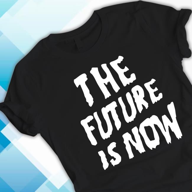 The Future Is Now Hoodie The Future Is Now Hoodie