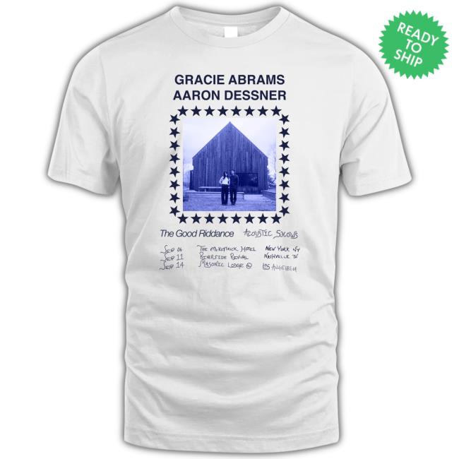 Gracie Abrams Aaron Dessner The Good Riddance Acoustic Shows Tee Shirt Gracie Abrams Aaron Dessner The Good Riddance Acoustic Shows Tee Shirt