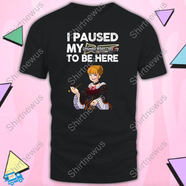 Official Beatrice I Paused My Umineko When They Cry To Be Here Shirts Official Beatrice I Paused My Umineko When They Cry To Be Here Shirts