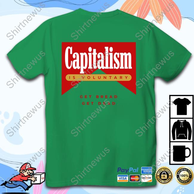 Capitalism Is Voluntary Shirt Sweatshirt Hoodie Get Bread Get Dead
