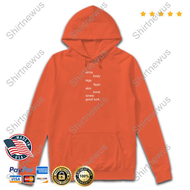 Underscores Merch Arms Body Legs Flesh Skin Bone Sinew Good Luck TShirt Underscores Merch Arms Body Legs Flesh Skin Bone Sinew Good Luck TShirt