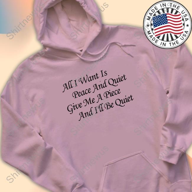 Official Blinkmf All I Want Is Peace And Quiet Give Me A Piece And I'll Be Quiet Shirts Official Blinkmf All I Want Is Peace And Quiet Give Me A Piece And I'll Be Quiet Shirts