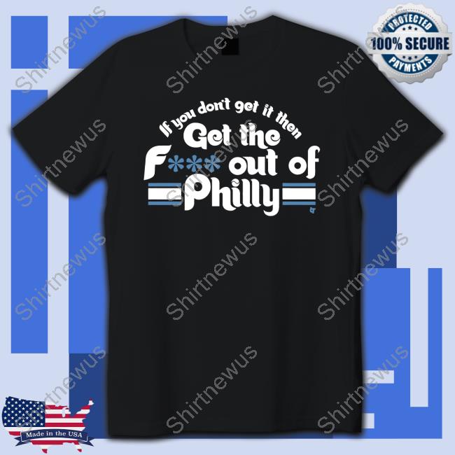 Philadelphia Phillies If You Don't Get In Then Get The F Out Of Philly Shirt