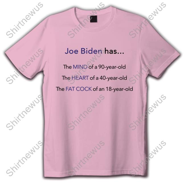 Joe Biden Has Mind Heart Fat Cock Tee Shirt Dan White Joe Biden Has Mind Heart Fat Cock Tee Shirt Dan White