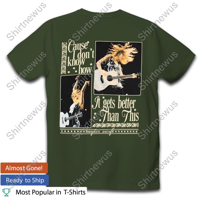 Official Taylor Swift Merch Cause I Don't Know How It Gets Better Than This T-Shirt Official Taylor Swift Merch Cause I Don't Know How It Gets Better Than This T-Shirt