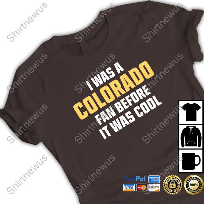 Official I Was A Colorado Fan Before It Was Cool Shirt Official I Was A Colorado Fan Before It Was Cool Shirt