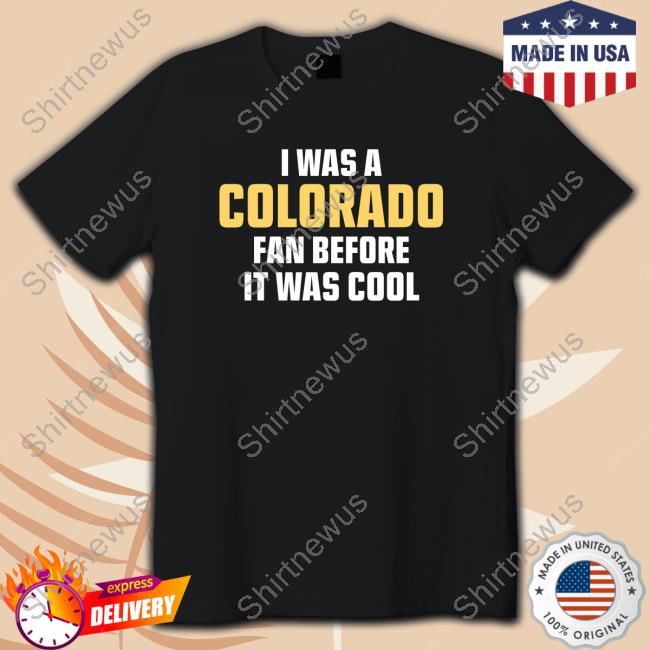 Official I Was A Colorado Fan Before It Was Cool Shirt Official I Was A Colorado Fan Before It Was Cool Shirt