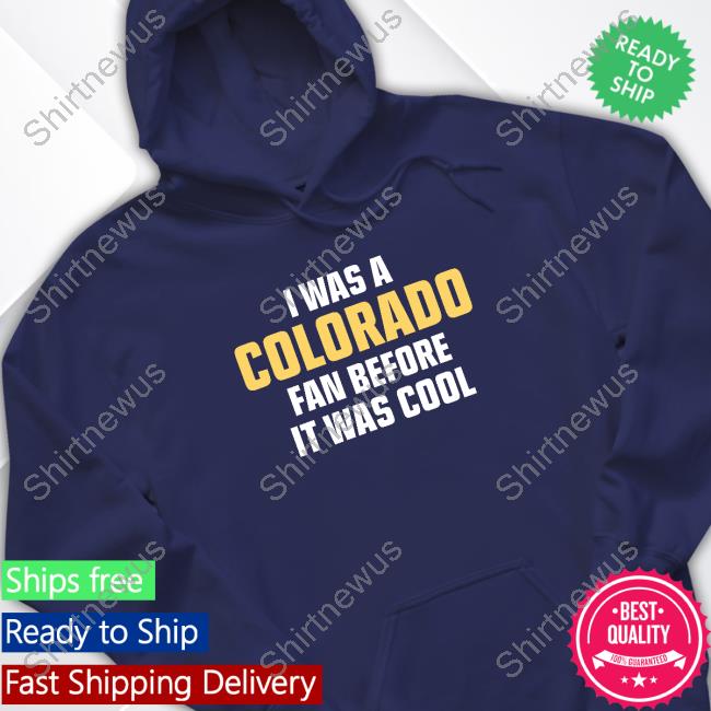 Official I Was A Colorado Fan Before It Was Cool Shirt Official I Was A Colorado Fan Before It Was Cool Shirt