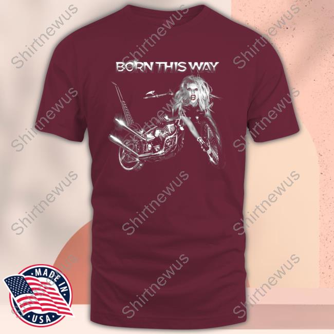 Lady Gaga Born This Way Shirts Lady Gaga Born This Way Shirts