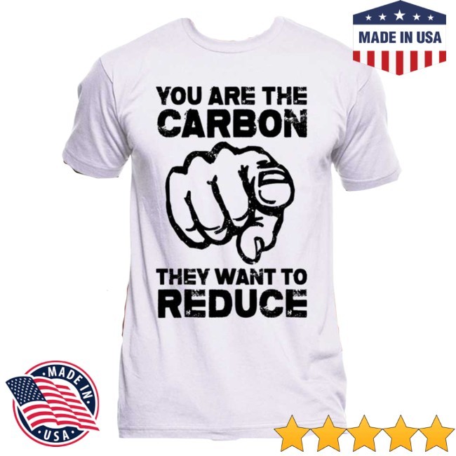 "You Are The Carbon They Want To Reduce" New Shirt