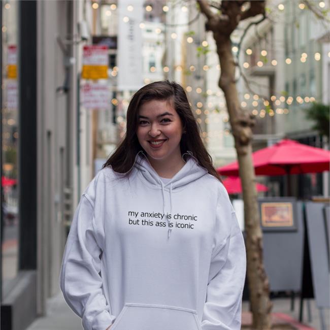 My Anxiety Is Chronic But This Ass Is Iconic Sweatshirt Shirts That Go Hard