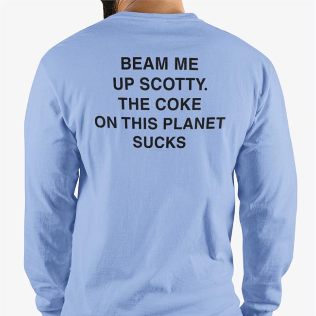 Beam Me Up Scotty The Coke On This Planet Sucks Sweatshirt Shirts That Go Hard
