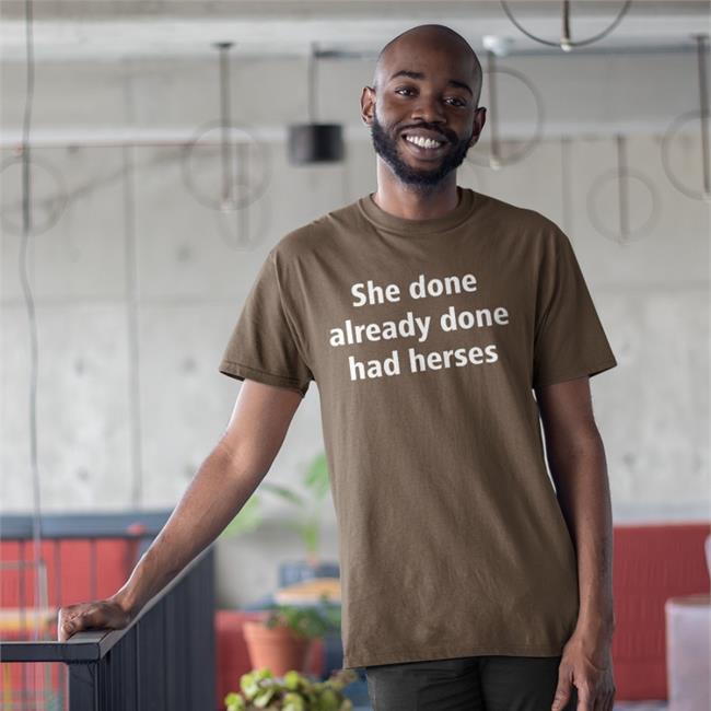 She Done Already Done Had Herses T-Shirts