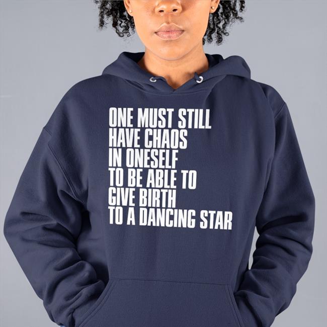 One Must Still Have Chaos In Oneself To Be Able To Give Birth To A Dancing Star Hoodie