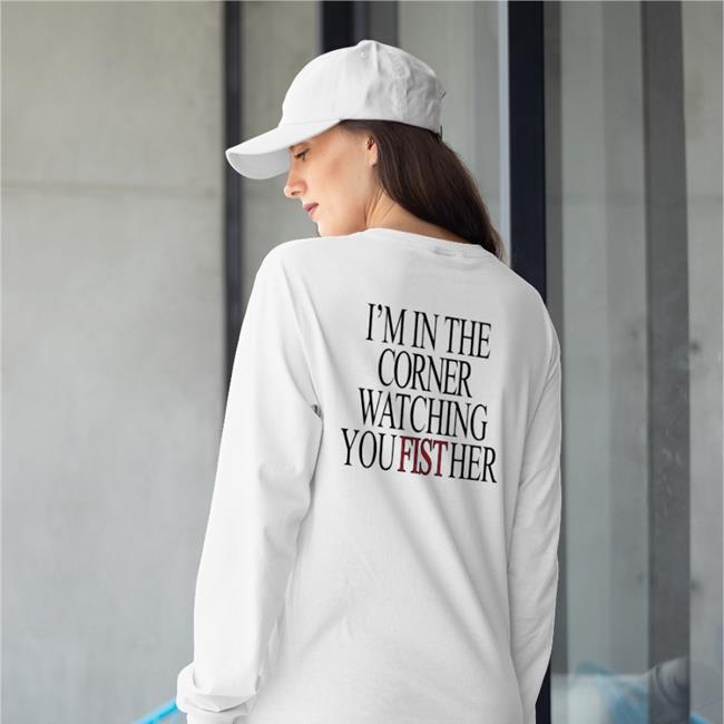 Shirts That Go Hard Merch I'm In The Corner Watching You Fist Her Zip Up Hooded