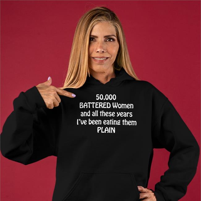 50,000 Battered Women And All These Years I've Been Eating Them Plain Tee Shirt