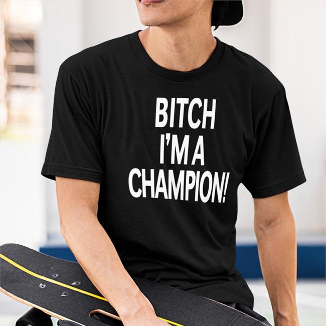 Bitch I'm A Champion Tee