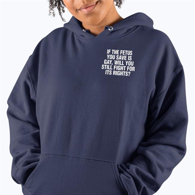 If The Fetus You Save Is Gay Will You Still Fight For Its Rights T Shirt Pro-Choice Lgbtq Lesbianactually