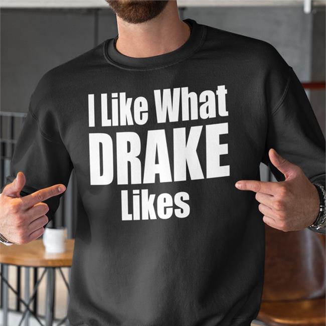 I Like What Drake Likes T Shirt Black