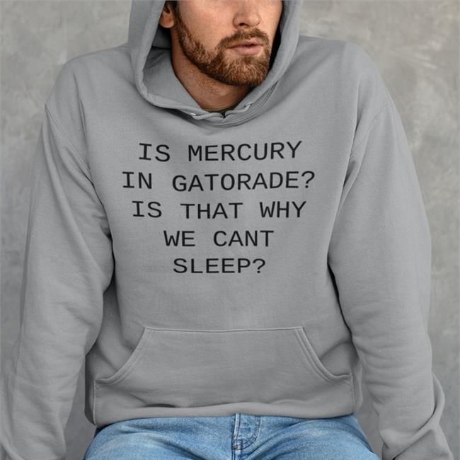 Is Mercury In Gatorade Is That Why We Cant Sleep Short Sleeve Unisex Shirt