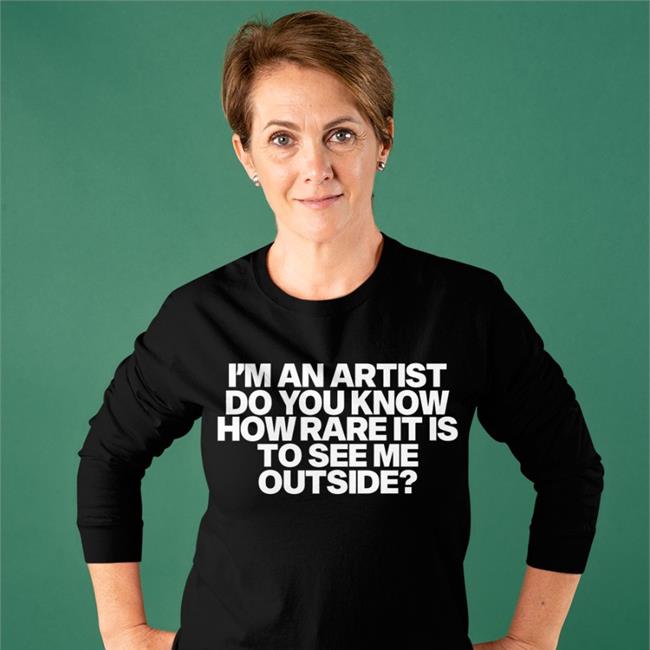 I'm An Artist Do You Know How Rare It Is To See Me Outside Sweatshirt