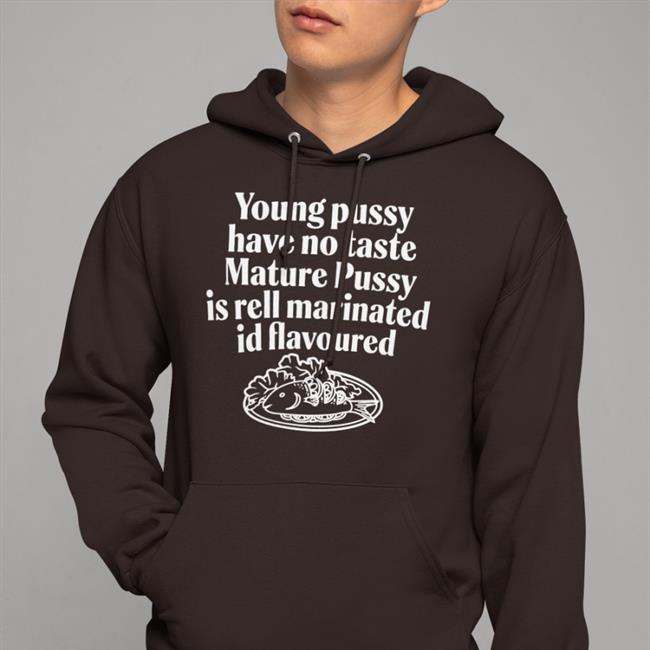 Young Pussy Have Notaste Nature Pussy Ell Marinatel Id Flavoured T Shirt