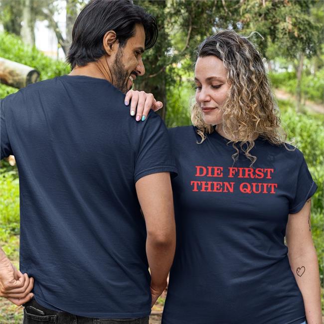 Die First Then Quit Tee Shirt