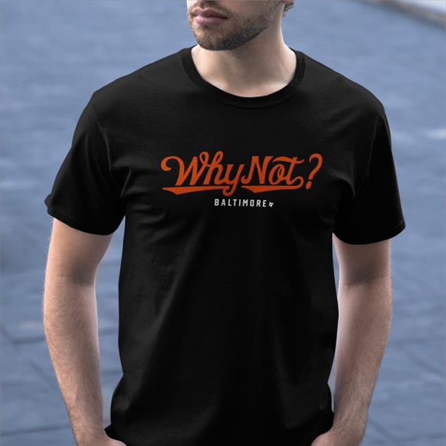 Orioles Why Not Baltimore T Shirts BreakingT Why Not Baltimore Sweatshirt