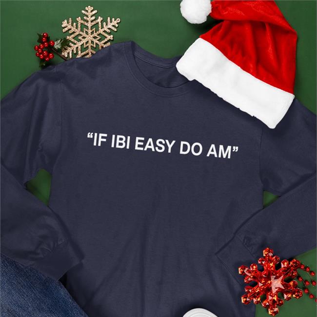 If Ibi Easy Do Am Shirt Kalyjay If Ibi Easy Do Am Hooded Sweatshirt Kalyjay