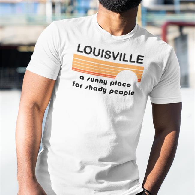 Louisville A Sunny Place For Shady People T Shirt