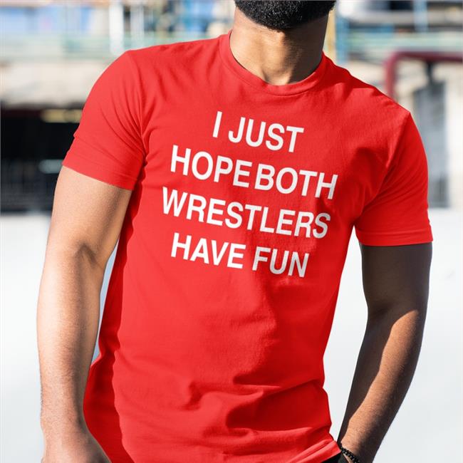 I Just Hope Both Wrestlers Have Fun T Shirt