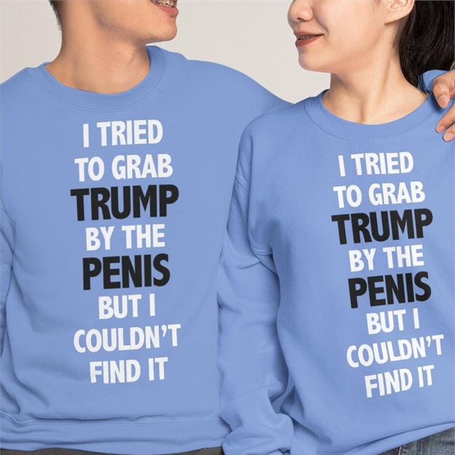 I Tried To Grab Trump By The Penis But I Couldn't Find It Hoodie