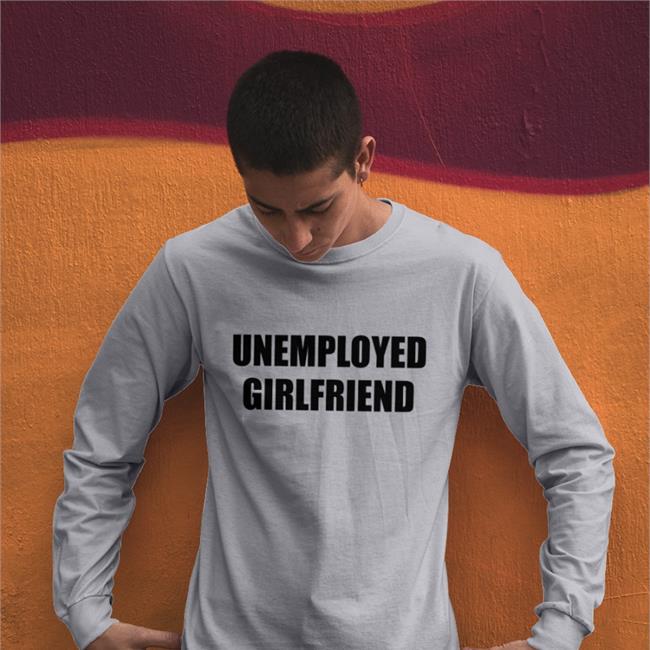 Unemployed Girlfriend Shirt