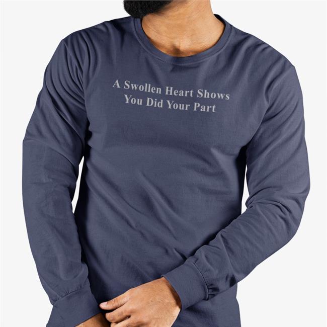 A Swollen Heart Shows You Did Your Part T Shirts