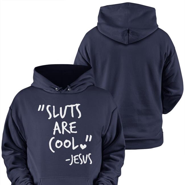 Sluts Are Cool Jesus Shirts Shirts That Go Hard Merch