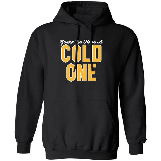 Pittsburgh Clothing Co Merch Gonna Go Have a Cold One Shirt Pittsburgh Clothing Co Merch Gonna Go Have a Cold One Shirt
