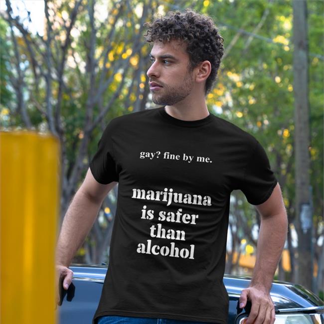 Shirts That Go Hard Merch Gay Fine By Me Marijuana Is Safer Than Alcohol Hoodies