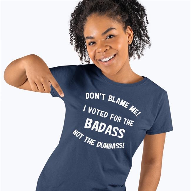 Don't Blame Me I Voted For The Badass Not The Dumbass Hoodie Bree1914