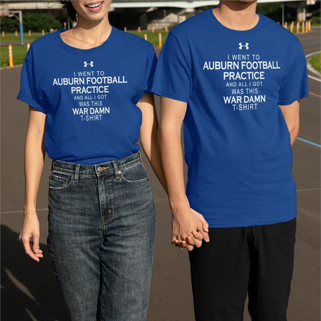 I Went To Auburn Football Practice And All I Got Was This War Damn Tee Shirt