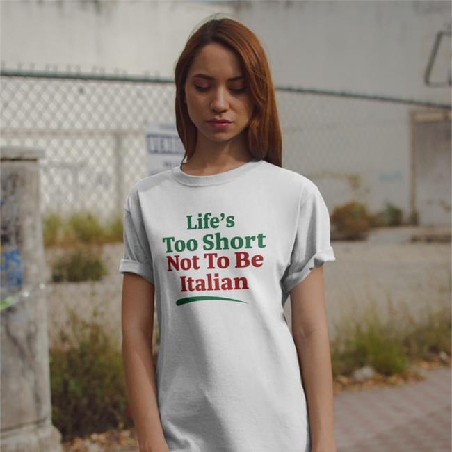 Shirts That Go Hard Merch Life's Too Short Not To Be Italian Long Sleeve
