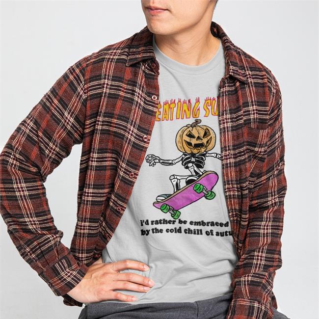 Sweating Sucks I'd Rather Be Embraced By The Cold Chill Of Autumn Shirts Khaver Katsfoter Burger Stalinist