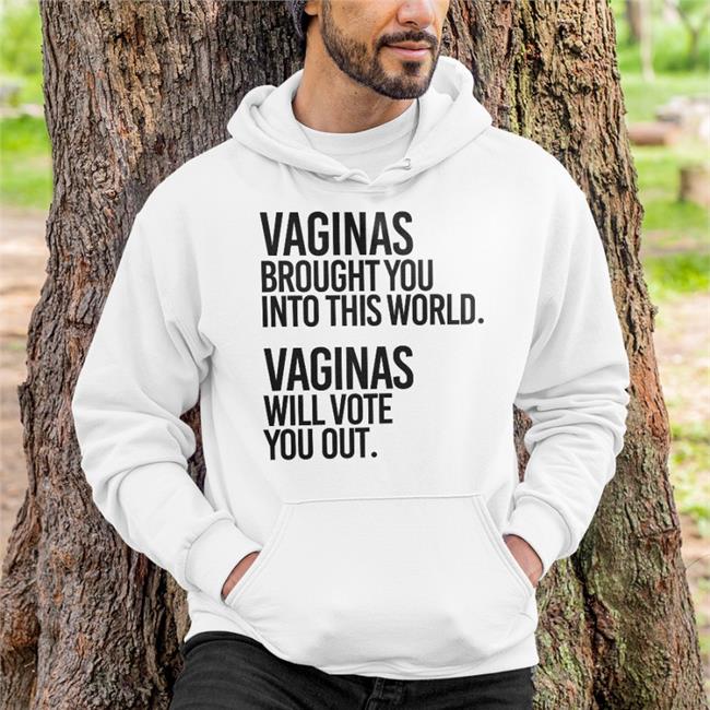 Vaginas Brought You Into This World Vaginas Will Vote You Out T Shirts Andreamcmanus3