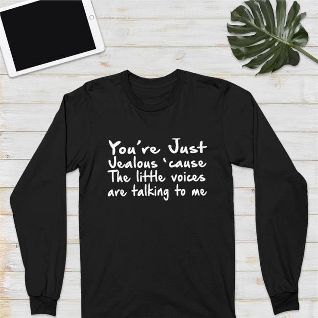 You're Just Jealous' Cause The Little Voices Are Talking To Me Sweatshirt Weird Thrift Store Shirts