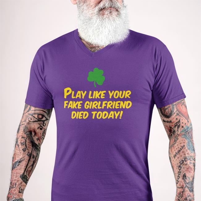 Play Like Your Fake Girlfriend Died Today Shirt