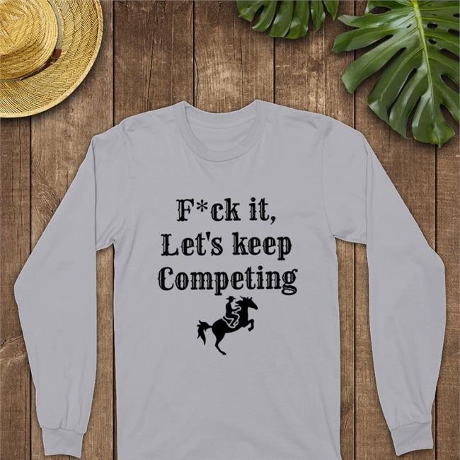 Fuck It Let's Keep Competing Sweatshirt