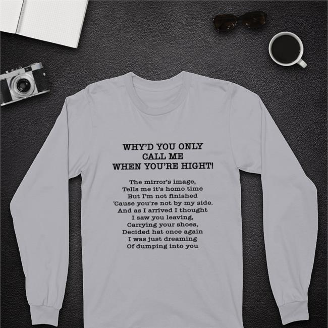 Why'd You Only Call Me When You're High Long Sleeve Tee Shirt