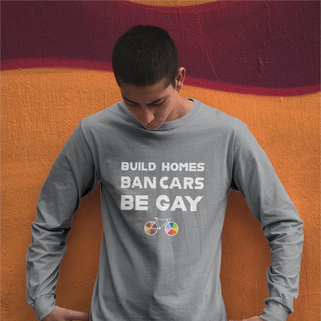 Build Homes Ban Cars Be Gay Pride Shirt