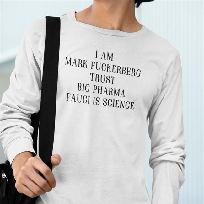 I Am Mark FuckerbergTrust Big Pharma Fauci Is Science Shirts